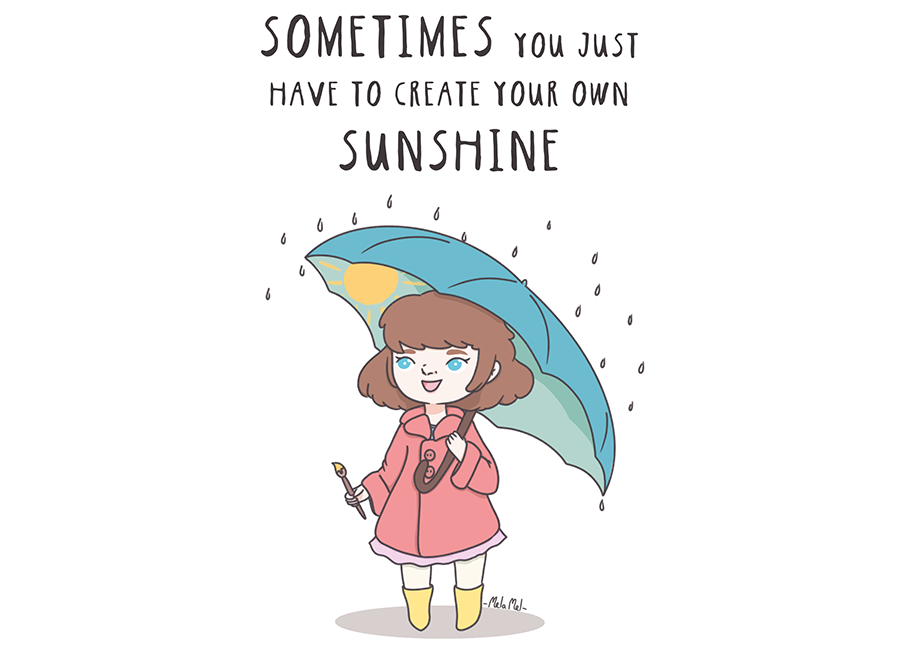 SOMETIMES YOU JUST HAVE TO CREATE YOUR OWN SUNSHINE